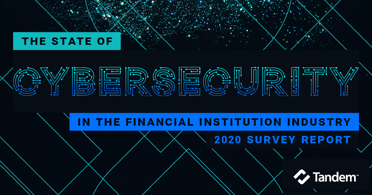 Tandem Releases the 2020 State of Cybersecurity in the Financial Institution Industry Report