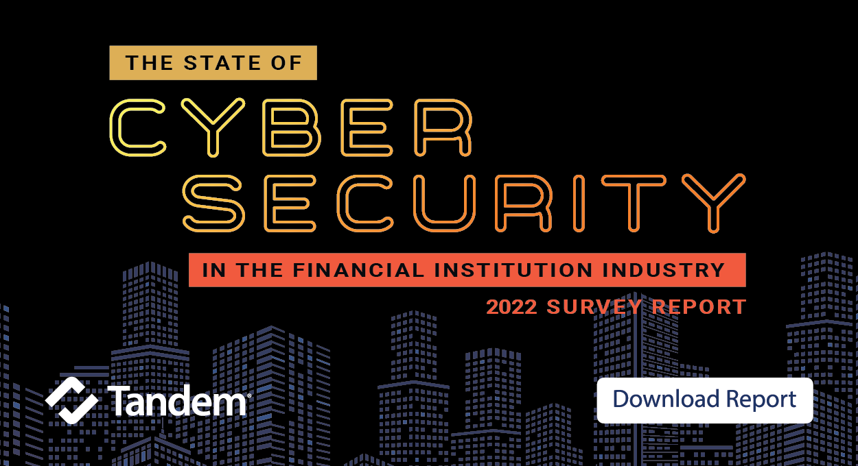 Tandem Releases the 2022 State of Cybersecurity in the Financial Institution Industry Report
